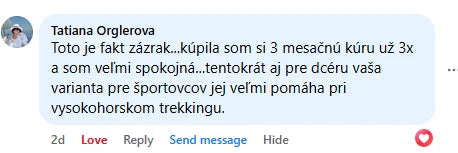 Komentář na Facebooku, Tatiana Orglerova: &bdquo;Tohle je fakt zázrak...koupila jsem si 3měsíční kúru už 3x a jsem velmi spokojená...tentokrát i pro dceru, vaše varianta pro sportovce jí velmi pomáhá při vysokohorském trekkingu.&ldquo;